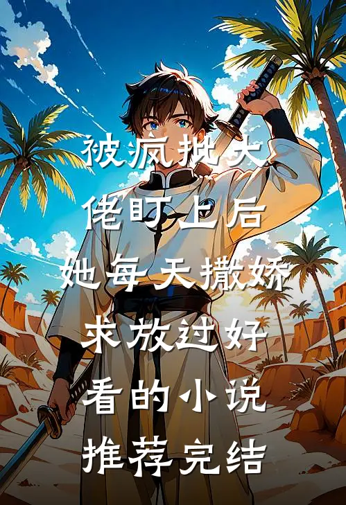 被疯批大佬盯上后，她每天撒娇求放过好看的小说推荐完结