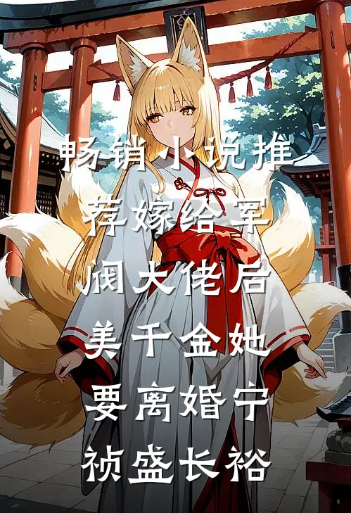 畅销小说推荐嫁给军阀大佬后,美千金她要离婚(宁祯盛长裕)