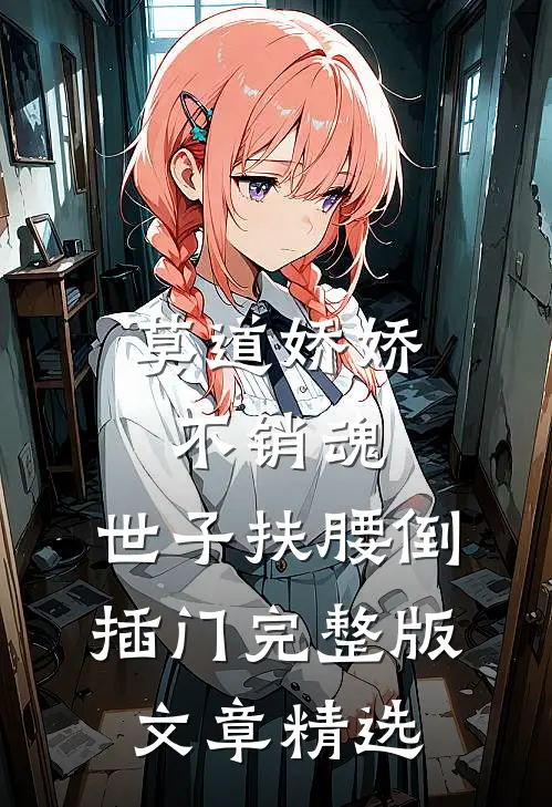 莫道娇娇不销魂,世子扶腰倒插门 完整版文章精选