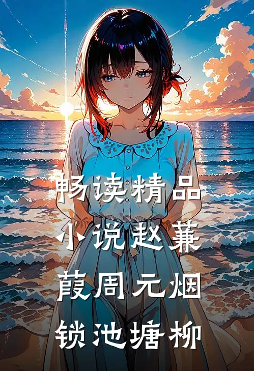 畅读精品小说赵蒹葭周元 烟锁池塘柳