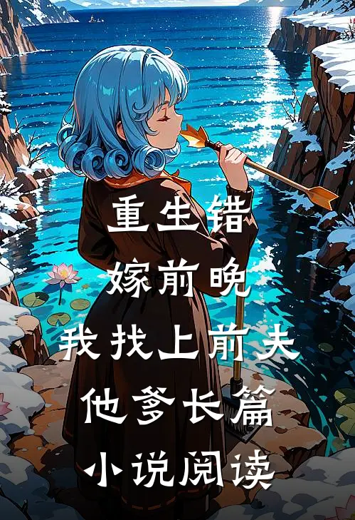 重生错嫁前晚,我找上前夫他爹长篇阅读免费