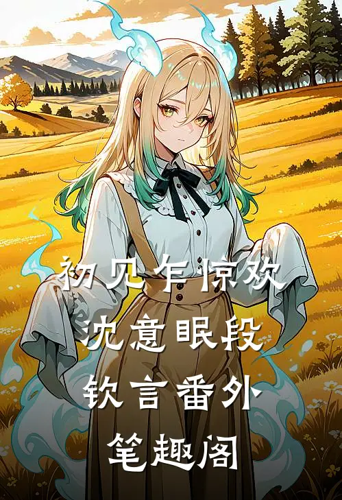 初见乍惊欢：沈意眠段钦言番外笔趣阁