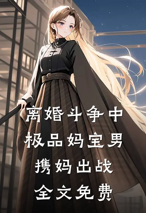 离婚斗争中，极品妈宝男携妈出战全文免费