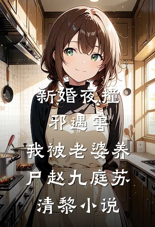 新婚夜撞邪遇害，我被老婆养尸赵九庭苏清黎小说