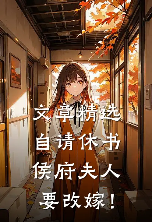 文章精选自请休书，侯府夫人要改嫁！