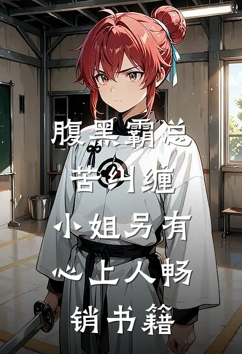 腹黑霸总苦纠缠，小姐另有心上人畅销书籍