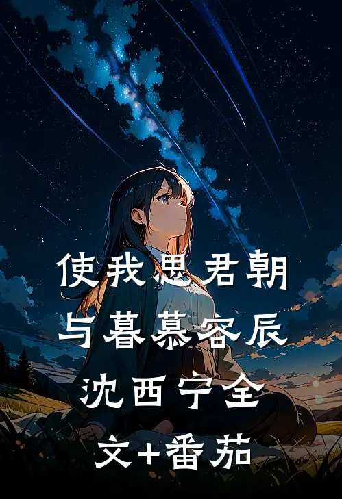 使我思君朝与暮慕容辰沈西宁全文+番茄
