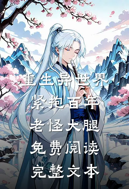 重生异世界:紧抱百年老怪大腿免费阅读完整文本