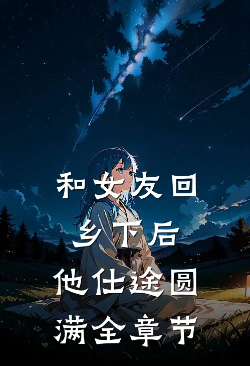 和女友回乡下后，他仕途圆满全章节