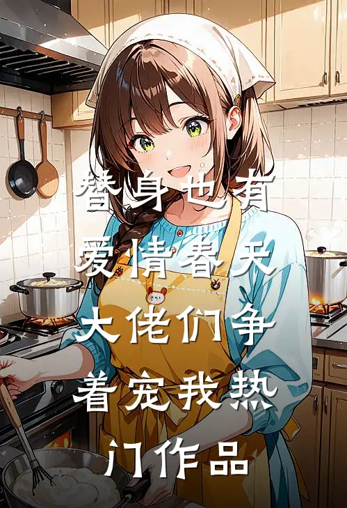 替身也有爱情春天：大佬们争着宠我热门作品