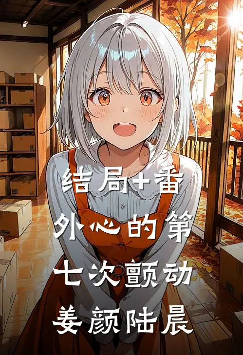 结局+番外心的第七次颤动姜颜陆晨