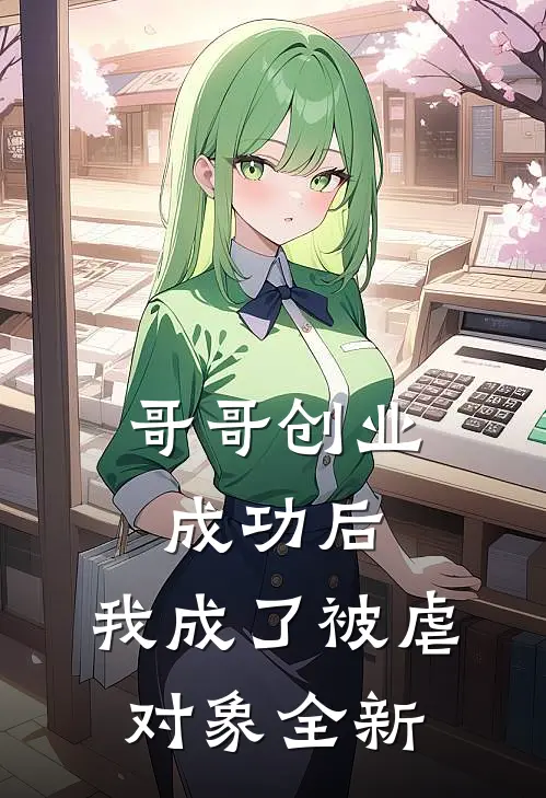 哥哥创业成功后,我成了被虐对象全新