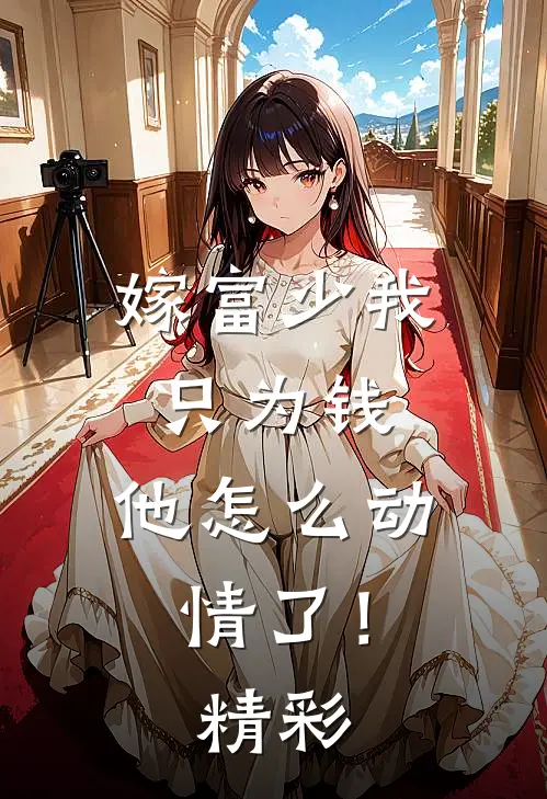 嫁富少我只为钱,他怎么动情了!精彩句子