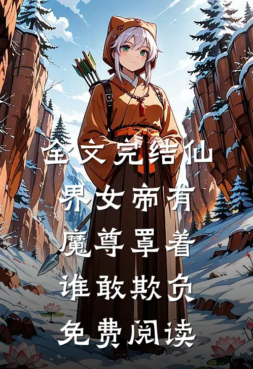 全文完结仙界女帝有魔尊罩着谁敢欺负免费阅读