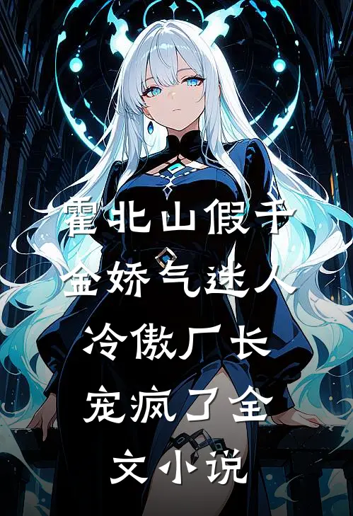 霍北山 假千金娇气迷人,冷傲厂长宠疯了全文小说