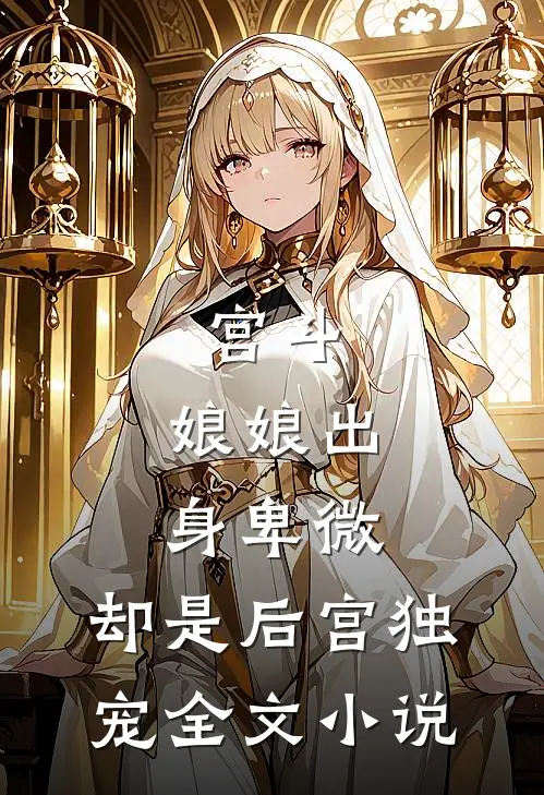 宫斗：娘娘出身卑微，却是后宫独宠全文小说