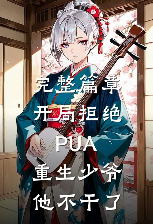 完整篇章开局拒绝PUA，重生少爷他不干了