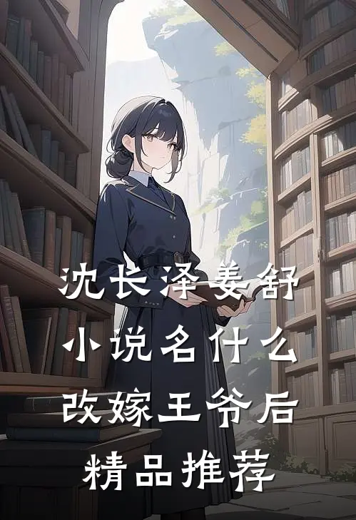 沈长泽姜舒小说名什么改嫁王爷后精品推荐