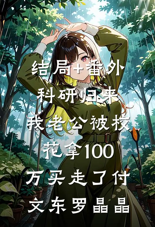 结局+番外科研归来，我老公被校花拿100万买走了付文东罗晶晶