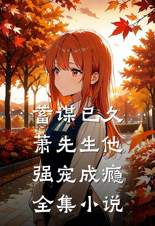 蓄谋已久，萧先生他强宠成瘾全集小说