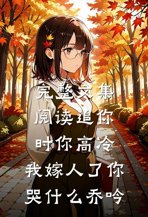 完整文集阅读追你时你高冷,我嫁人了你哭什么乔吟
