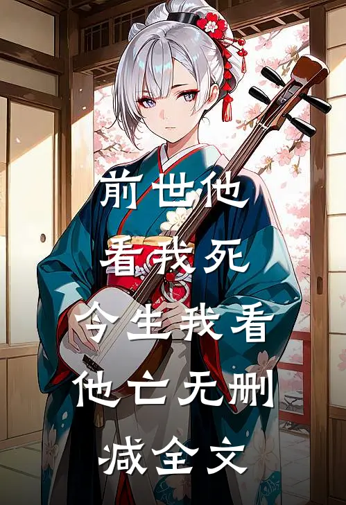 前世他看我死,今生我看他亡无删减全文
