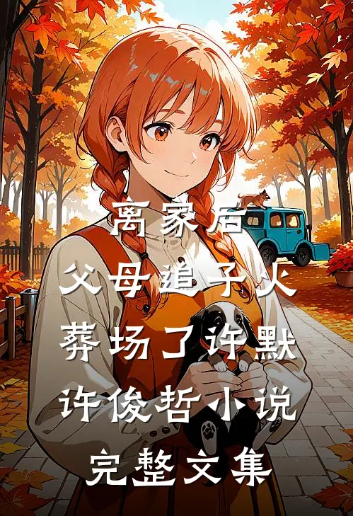 离家后,父母追子火葬场了许默许俊哲小说完整文集