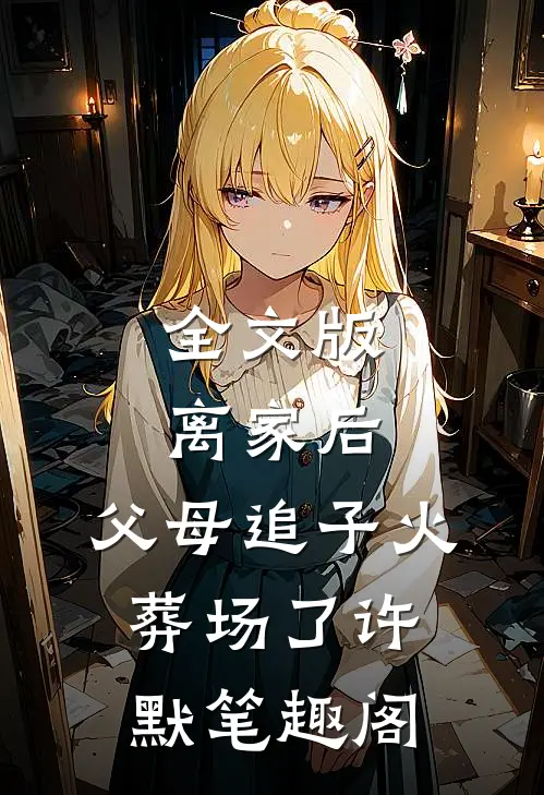 全文版离家后,父母追子火葬场了许默笔趣阁