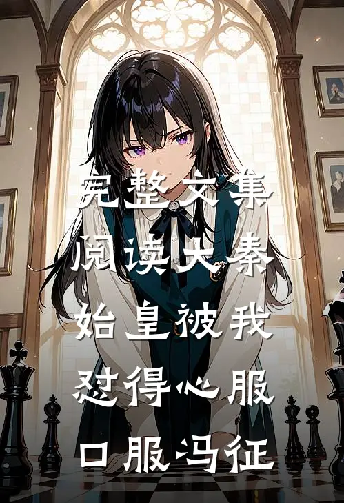 完整文集阅读大秦:始皇被我怼得心服口服冯征