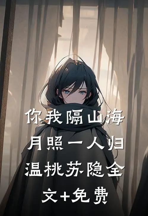 你我隔山海，月照一人归温桃苏隐全文+免费