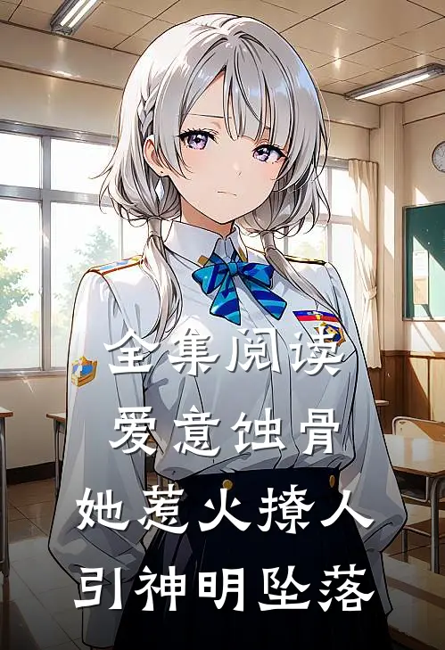 全集阅读爱意蚀骨：她惹火撩人，引神明坠落