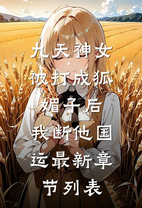九天神女被打成狐媚子后，我断他国运最新章节列表