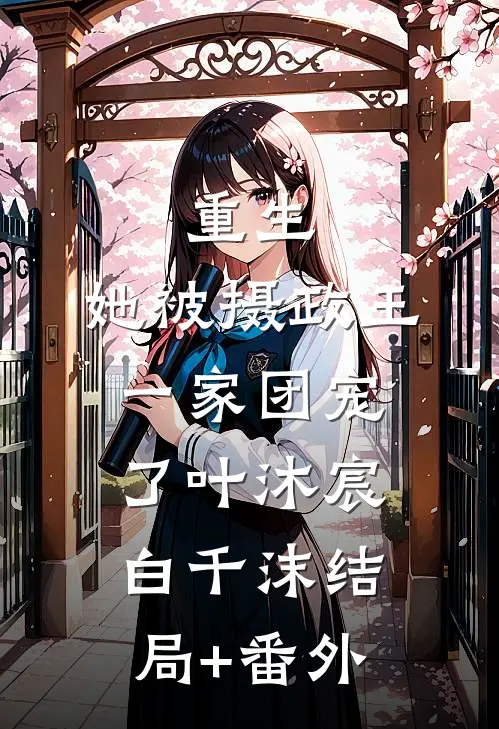 重生：她被摄政王一家团宠了叶沐宸白千沫结局+番外