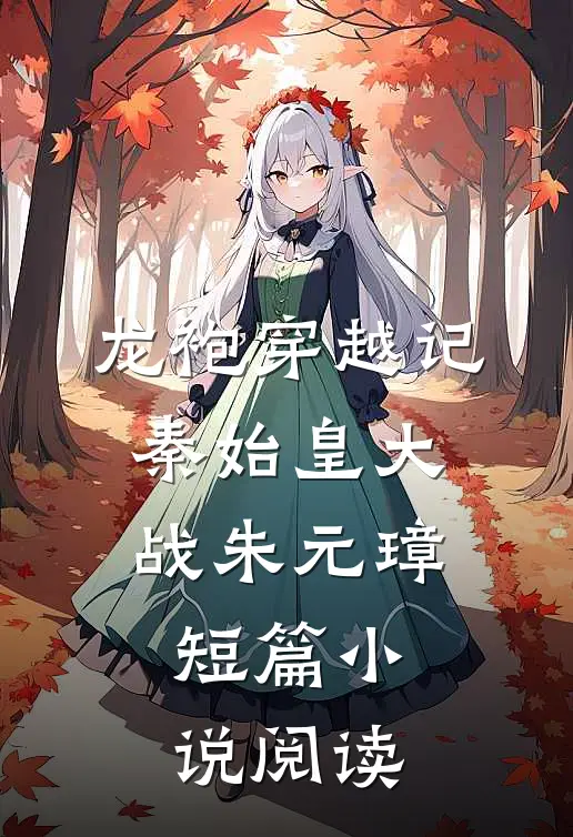 龙袍穿越记：秦始皇大战朱元璋短篇小说阅读