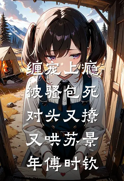 缠宠上瘾，被骚包死对头又撩又哄苏景年傅时钦