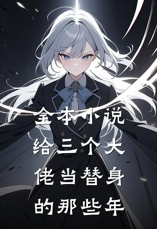 全本小说给三个大佬当替身的那些年