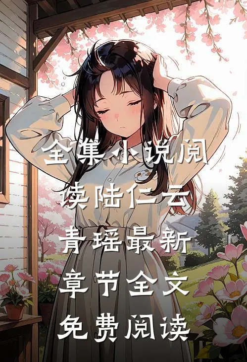全集小说阅读陆仁云青瑶最新章节全文免费阅读