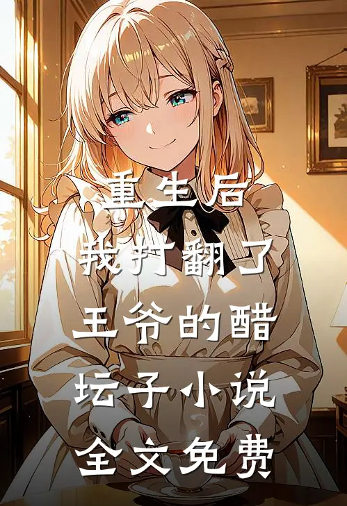 重生后，我打翻了王爷的醋坛子小说全文免费