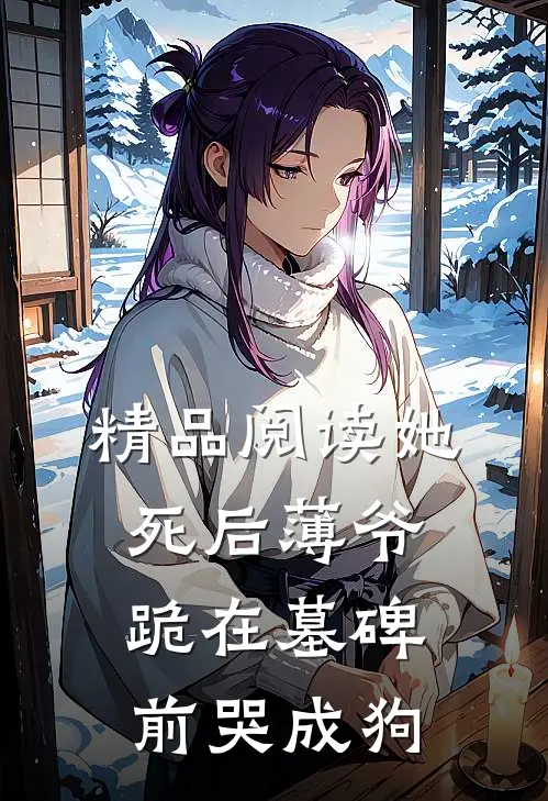 精品阅读她死后薄爷跪在墓碑前哭成狗