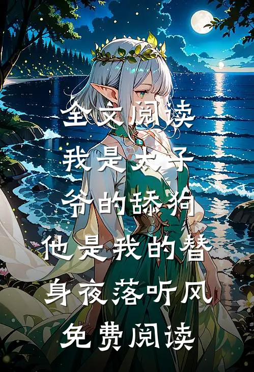 全文阅读我是太子爷的舔狗,他是我的替身夜落听风免费阅读