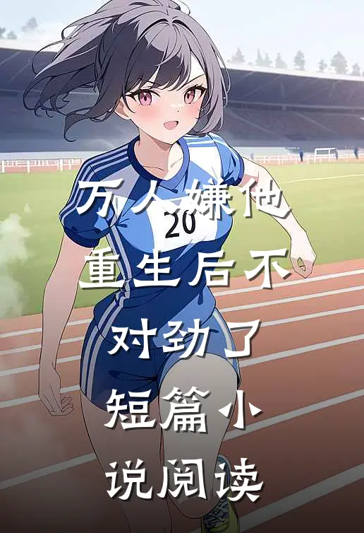 万人嫌他重生后不对劲了短篇小说阅读