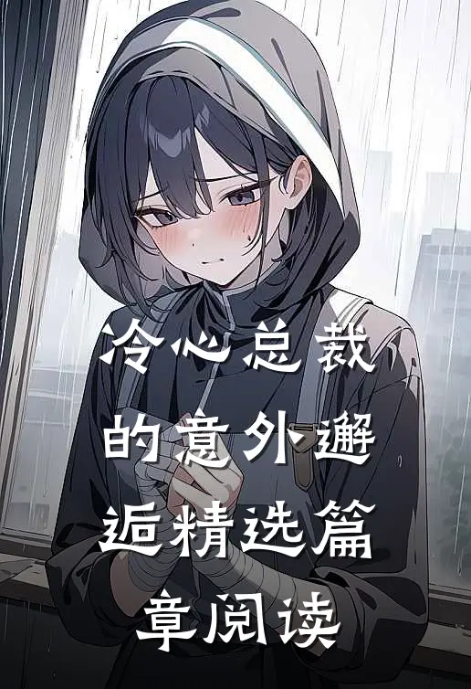 冷心总裁的意外邂逅精选篇章阅读全文