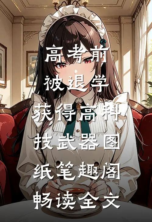 高考前被退学,获得高科技武器图纸笔趣阁畅读全文