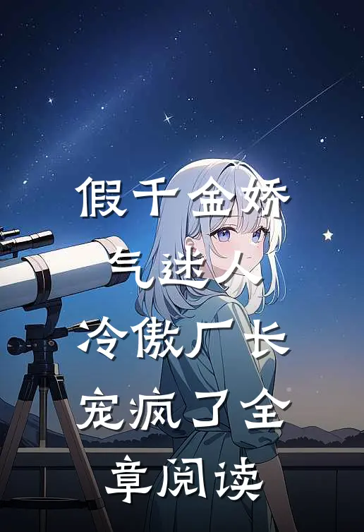 假千金娇气迷人，冷傲厂长宠疯了全章阅读