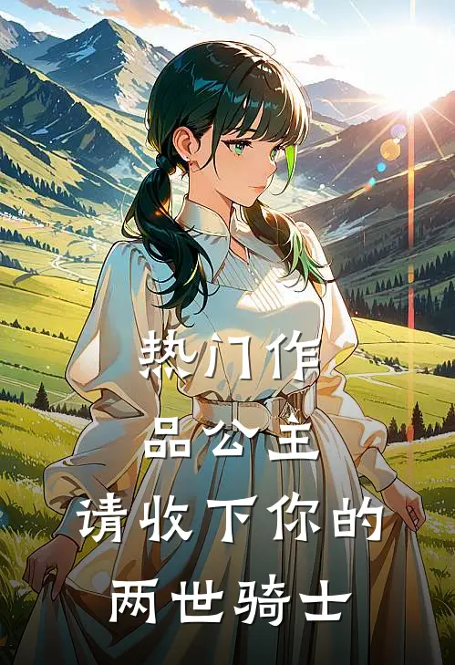热门作品公主,请收下你的两世骑士