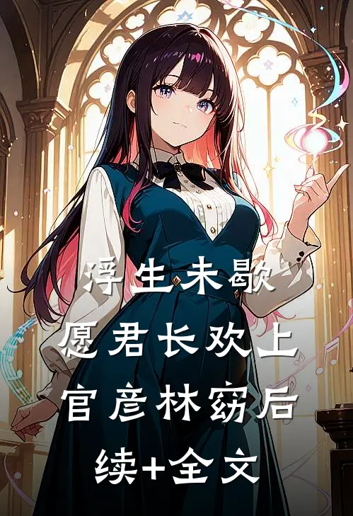 浮生未歇，愿君长欢上官彦林窈后续+全文