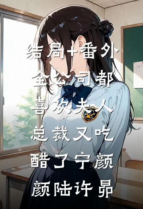 结局+番外全公司都喜欢夫人，总裁又吃醋了宁颜颜陆许昴