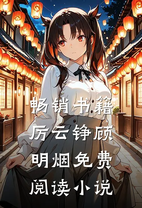 畅销书籍厉云铮顾明烟免费阅读小说