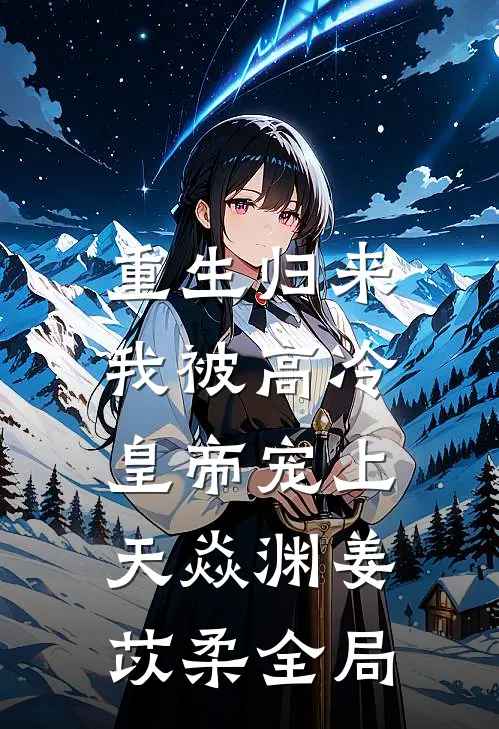 重生归来，我被高冷皇帝宠上天焱渊姜苡柔全局