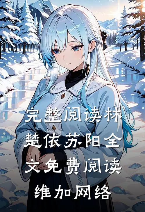 完整阅读林楚依苏阳全文免费阅读,维加网络